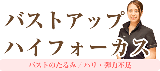 バストのたるみ、ハリ・弾力不足にお悩みの方はバストアップハイフォーカス