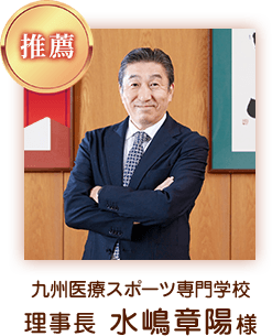九州医療スポーツ専門学校 理事長 水嶋章陽様